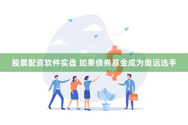 股票配资软件实盘 如果债券基金成为奥运选手