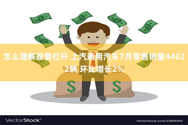 怎么理解股票杠杆 上汽通用汽车7月零售销量44822辆 环比增长2%