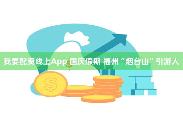 我要配资线上App 国庆假期 福州“烟台山”引游人