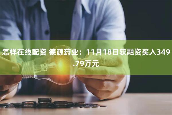 怎样在线配资 德源药业：11月18日获融资买入349.79万元