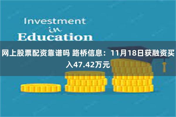 网上股票配资靠谱吗 路桥信息：11月18日获融资买入47.42万元